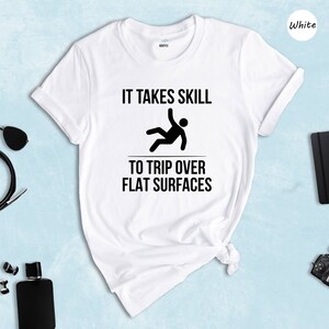 It Takes Skill to Trip Over Flat Surfaces Shirt, Sarcastic Saying T-Shirt, Failure Tee, Sarcasm Shirt, Sarcasm Loading Shirt