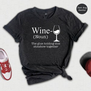 Wine The Glue Holding This Shitshow Together Shirt, Wine Lover Shirt, Drunkard Gift, Gift for Mom, Drinking Club Shirt, Heavy Drinker Tee