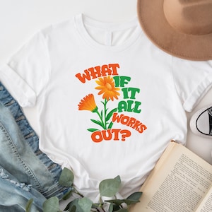 What If It All Works Out Shirt, Mental Health Awareness Shirt, Positive Shirt, Self Love, Aesthetic Shirt, Therapist Gift, Therapy Shirt