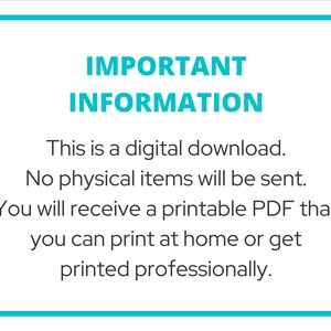 May include: A white rectangular sign with a teal border containing the text: IMPORTANT INFORMATION. This is a digital download. No physical items will be sent. You will receive a printable PDF that you can print at home or get printed professionally.