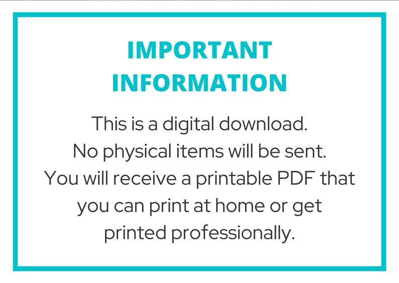May include: A turquoise blue rectangle with white text that reads "IMPORTANT INFORMATION" and explains that this is a digital download, no physical items will be sent, and the buyer will receive a printable PDF that can be printed at home or professionally.
