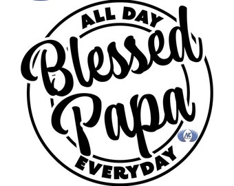 Blessed Papa, All Day, Everyday SVG, Adobe Illustrator, PDF, & PNG Download Only