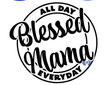 Blessed Mama, All Day, Everyday SVG, Adobe Illustrator, PDF, & PNG Download Only