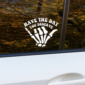 Have The Day You Deserve Vinyl Decal, Skeleton Hand Bumper Sticker, Rear Window, Windshield, Truck Car Accessories, Laptops,  Lockers