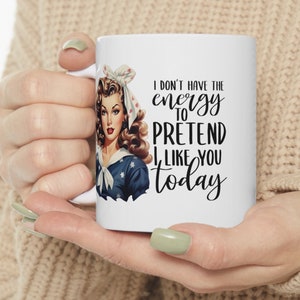 I Don&#39;t Have The Energy To Pretend To Like You Today, Funny Sarcastic Ceramic Coffee Mug, Tea Cup, 11oz