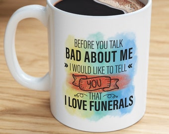Bevor Sie schlecht über mich sprechen, möchte ich Ihnen sagen, dass ich Beerdigungen, Snarky Kaffeetasse, urkomische Tasse, sarkastische Kaffeetasse liebe