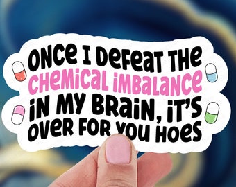 Once I Defeat The Chemical Imbalance In My Brain It's Over For You Hoes, Funny Mental Health Sticker, ADHD Dark Humor Stationary