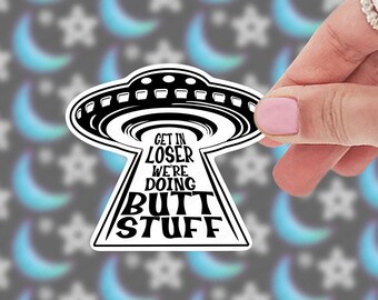 UFO Get In Loser We're Doing Butt Stuff Funny Alien Abduction Sticker Stationary for tumblers, water bottles, laptops, notebooks, cell phone