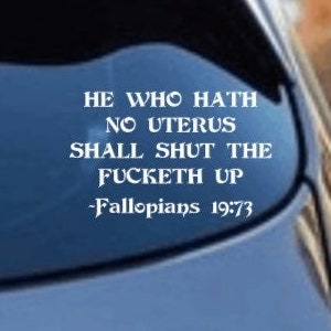 He Who Hath No Uterus Shall Shut the Fucketh Up Fallopians 19:73 Vinyl Decal, Fundamental Healthcare Sticker, Womens Rights Bumper Sticker