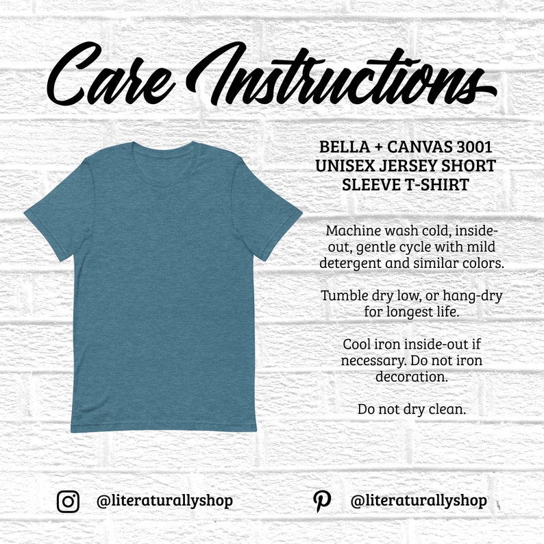 May include: A teal blue short-sleeved t-shirt made of Bella + Canvas 3001 unisex jersey fabric. The care instructions are printed on a white brick background. The instructions include machine washing cold, tumble drying low, and ironing inside-out.