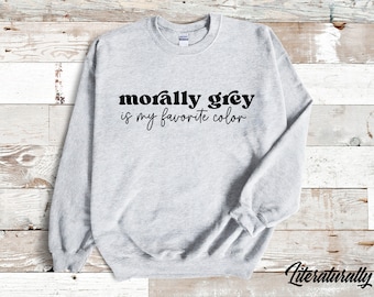Bookish Sweatshirt Morally Grey Is My Favorite Color Gift for Reader Book Lover Crew Neck Book Boyfriend Sweater Smut Reader Spicy Books