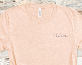 T-Shirt The Book Was Better Bookish Shirt Gift for Reader TShirt for Book Lovers The Book Was Better T Shirt for Readers and Bookish Readers