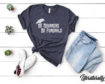 No Mourners No Funerals Shirt inspired by Six of Crows/Crooked Kingdom by Leigh Bardugo