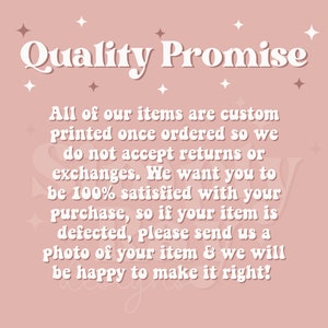 May include: Pink background with white text that reads "Quality Promise". The text below explains that all items are custom printed and that returns or exchanges are not accepted. The text also states that if an item is defective, a photo can be sent to the seller to resolve the issue.