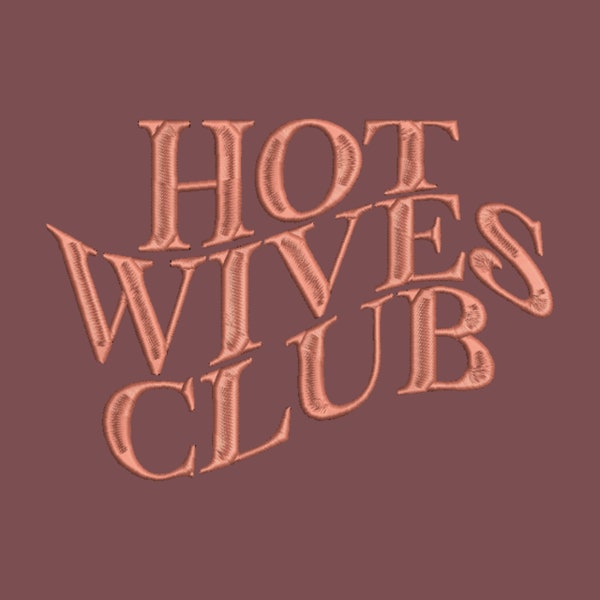 Hot Wives Club Embroidery File Pattern in PES, DST, JEF & more | Trendy | Best Seller | Wife Life | Womens Empowerment | Digital Download