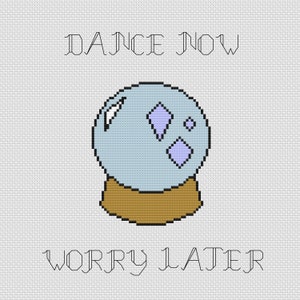 Dance Now Worry Later Crystal Ball Cross Stitch