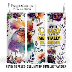 Funny I&#39;m not crazy Chicken,  Sublimation Tumbler Transfer Print 20 oz Tumbler - 30 oz Tumbler Ready To press Heat Transfers SHIPS NEXT DAY