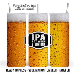 IPA Lot When I Drink -  Sublimation Tumbler Transfer Print For 20 oz - 30 oz  Tumbler - Ready To press - Heat Transfer