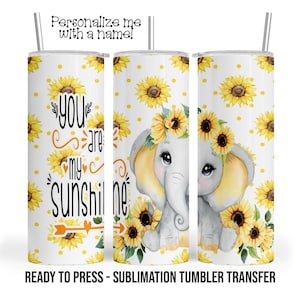 You are my Sunshine, Elephant, Sunflower Sublimation Tumbler Transfer Print 20oz, 30oz Tumbler, Ready To press, Heat Transfer