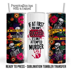 Crime Show, Dark Humor Skeleton Sublimation Tumbler Transfer Print 20 oz Tumbler 30 oz Tumbler Ready To press Heat Transfer SHIPS NEXT DAY