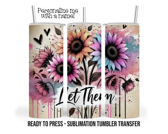 Let them, Daily Affirmation Sublimation Tumbler Transfer Print For 20 oz Tumbler Ready To press Heat Transfer