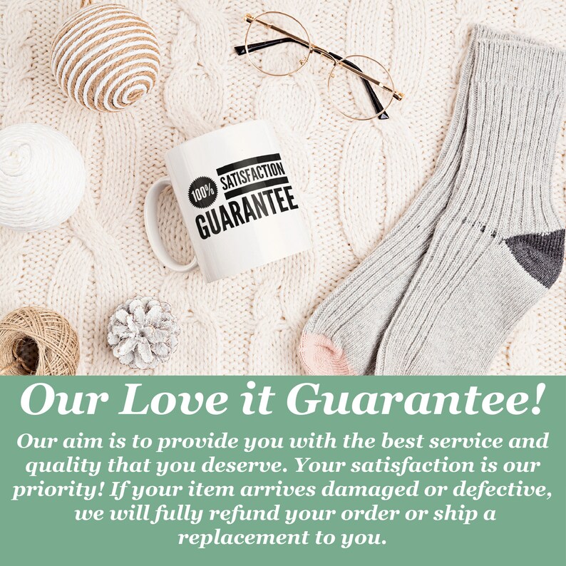 May include: A white ceramic mug with a black circle that says "100% Satisfaction Guarantee" on a white knitted surface. The mug is surrounded by a pair of gold-rimmed glasses, a ball of twine, a small pine cone, and a pair of gray socks. The text "Our Love it Guarantee!" is written in a green box below the image.