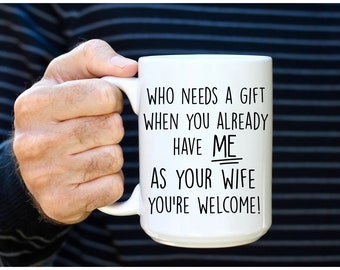 Funny Husband Gift Mug, Husband Birthday Coffee Mug, Who Needs a Birthday Gift When You Already Have Me As Your Wife, For Hubby,Gift For Him