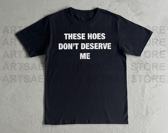 These Hoes Don't Deserve Me Heavy Cotton Tee Shirt