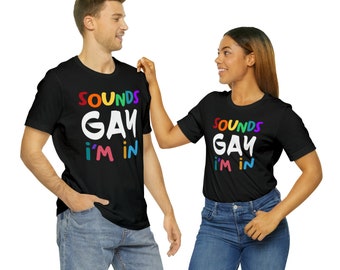 Sounds Gay, I'm In T-shirt | Pride Tee | Pride Vibes Tshirt | Fun Pride T-shirt | LGBT Shirt | Rainbow Pride Shirt | Gay Pride LGBTQ Shirt