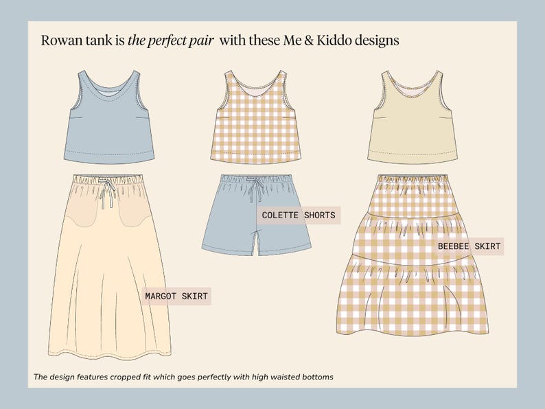 May include: Illustration of three outfits: a blue tank top with a cream skirt, a tan gingham tank top with blue shorts, and a cream tank top with a tan gingham skirt. Text reads "Rowan tank is the perfect pair with these Me & Kiddo designs."