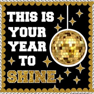 May include: A black and gold decorative sign with the text "THIS IS YOUR YEAR TO SHINE". The sign features a gold glitter disco ball, gold stars, and a gold and white scalloped border.