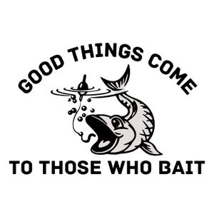 Good things come to those who bait svg and png instant downloadable files, fishing SVG, funny fishing design