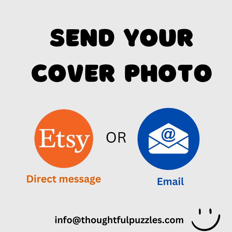 May include: Image with the text "SEND YOUR COVER PHOTO". It includes an orange circle with the Etsy logo and the words "Direct message" below it. A blue circle with an email icon and the word "Email" is also present. The website info@thoughtfulpuzzles.com is at the bottom.