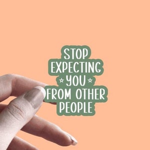 Stop Expecting You From Other People - Sticker | Motivation Sticker | Manifest Sticker | Inspiration Sticker | Mental Health | Trauma