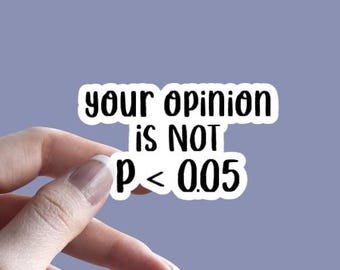 Your Opinion Is Not p < 0.05 - Sticker | Statistically Significant | Teacher Sticker | Funny Math Sticker | Sarcastic Sticker | Statistics