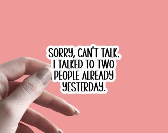 Sorry, Can't Talk. I Already Talked To Two People Yesterday - Sticker | Funny Stickers | Sarcastic Snarky Sticker | Quote Sticker