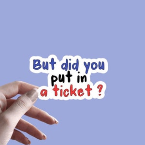 May include: A white sticker with blue and red text that reads "But did you put in a ticket?" The sticker is 3 inches by 1.75 inches.