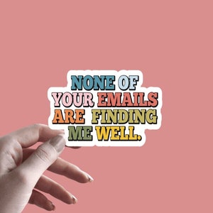 May include: A 3.0 x 2.0 inch sticker with the text "NONE OF YOUR EMAILS ARE FINDING ME WELL." in a rainbow color scheme. The sticker is held in a hand against a pink background.
