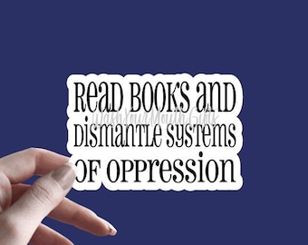 Read Books And Dismantle Systems Of Oppression | Book Stickers | Reading Sticker | Patriarchy Sticker | Feminist Sticker | Human Rights