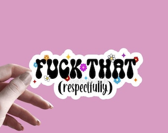 Fuck That Respectfully - Sticker | Funny Sticker | Sarcastic Sticker | Sassy Sticker | Witty | Snarky Bad Word Vinyl Decal | Adult Humor