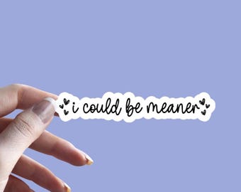 I Could Be Meaner - Sticker