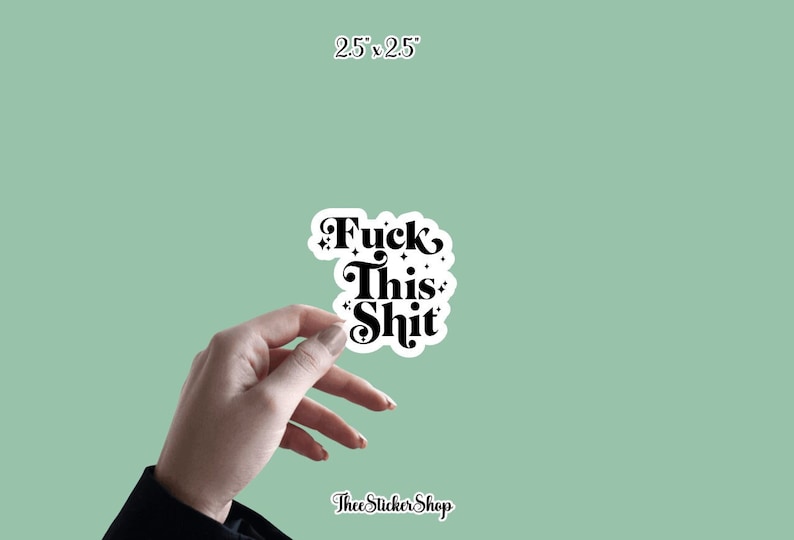 May include: A white sticker with the text "Fuck This Shit" in a black, decorative font. The sticker is held by a hand against a light green background. The sticker measures 2.5 x 2.5 inches.