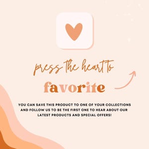 May include: A light peach graphic with a white square containing a peach heart icon. Text reads: press the heart to favorite. Below, text states: YOU CAN SAVE THIS PRODUCT TO ONE OF YOUR COLLECTIONS AND FOLLOW US TO BE THE FIRST ONE TO HEAR ABOUT OUR LATEST PRODUCTS AND SPECIAL OFFERS!