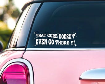That Curb Doesn't Even Go There - Decal | Funny Sarcastic Decal | Car Decal | Cute Decal | Driving | That Curb Hit Me | Bumper Sticker