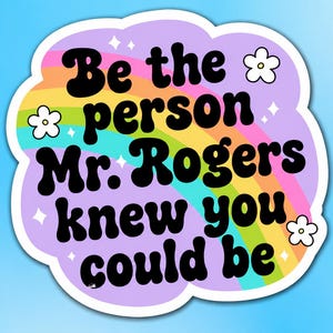 Be The Person Mr. Rogers Knew You Could Be - Sticker | Cute Sticker | Funny Sarcastic Sticker | Quote Sticker | Retro Groovy Sticker | 80's image 1