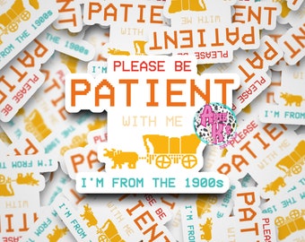 Please Be Patient with me I'm from the 1900's, Wagon Trail, 1900's, Western, Die cut, Sticker, Waterproof
