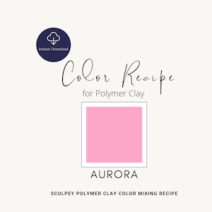 May include: A digital download color recipe for polymer clay, showing a pink color swatch labeled "AURORA" and the text "Color Recipe for Polymer Clay" and "Sculpey Polymer Clay Color Mixing Recipe".