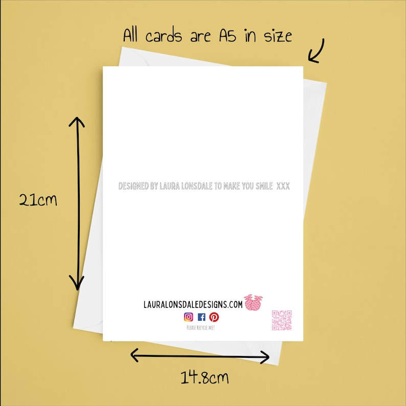 May include: A white A5 greeting card, 21cm x 14.8cm, with a white envelope. The card has text that reads "DESIGNED BY LAURA LONSDALE TO MAKE YOU SMILE XXX" and "LAURALONSDALEDESIGNS.COM".