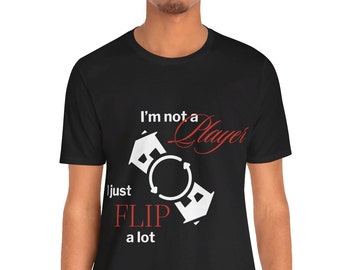 I Just Flip A Lot T-Shirt: Funny Real Estate Investor Gift