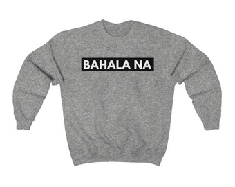 May include: A grey sweatshirt with the text "BAHALA NA" printed in white on a black rectangle.